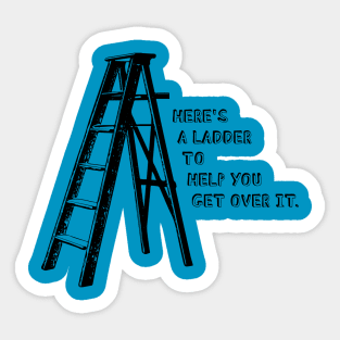 Here's A Ladder To Help You Get Over It - Funny Sticker